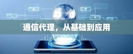 通信代理，从基础到应用