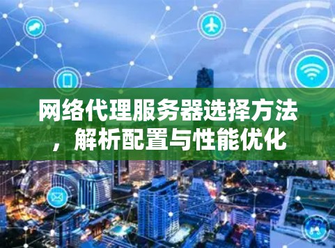 网络代理服务器选择方法，解析配置与性能优化