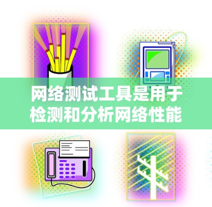 网络测试工具是用于检测和分析网络性能、流量和故障的工具。以下是推荐的网络测试工具和相关资源