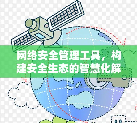 网络安全管理工具，构建安全生态的智慧化解决方案