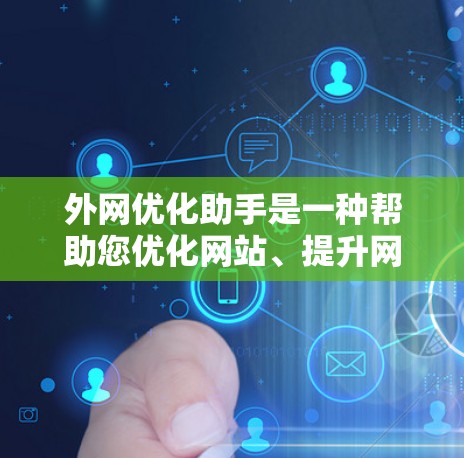 外网优化助手是一种帮助您优化网站、提升网站排名和用户体验的工具。以下是一些常见的外网优化助手类型和推荐