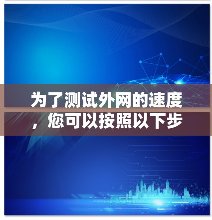 为了测试外网的速度，您可以按照以下步骤操作