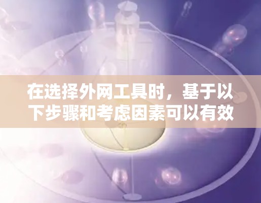在选择外网工具时，基于以下步骤和考虑因素可以有效地找到适合的工具