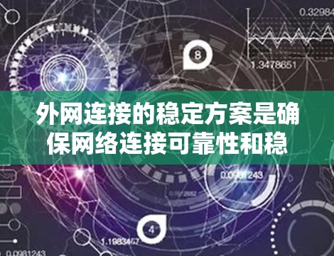 外网连接的稳定方案是确保网络连接可靠性和稳定性的重要措施。以下是对外网连接稳定性方案的详细分析