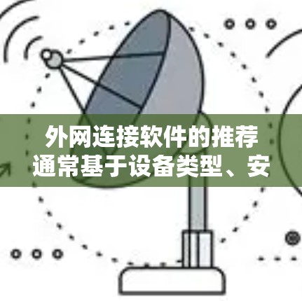 外网连接软件的推荐通常基于设备类型、安全性要求以及用户的具体需求。以下是一些常见的推荐，供你参考