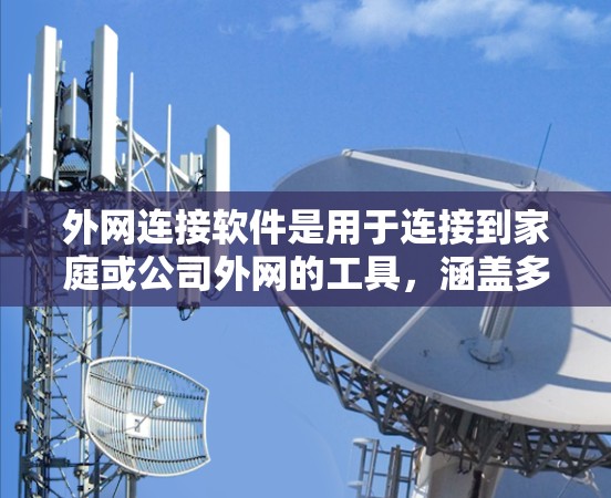 外网连接软件是用于连接到家庭或公司外网的工具,涵盖多种类型,包括网络驱动器、备用连接软件、网络管理软件以及基于IP地址的管理软件。以下是对这些软件的详细介绍 外网连接软件是用于连接到家庭或公司外网的工具,涵盖多种类型,包括网络驱动器、备用连接软件、网络管理软件以及基于IP地址的管理软件。以下是对这些软件的详细介绍
