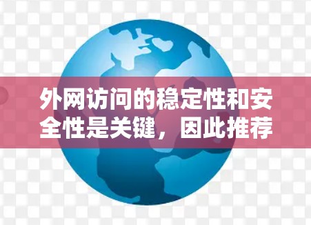外网访问的稳定性和安全性是关键，因此推荐一些适合外网访问的软件，这些软件不仅稳定，还能很好地支持外网访问的需求。以下是一些推荐的选择