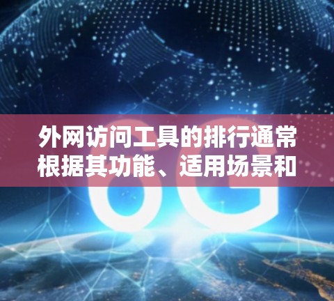 外网访问工具的排行通常根据其功能、适用场景和适用平台来排序。以下是外网访问工具的常见分类，按功能层级排列