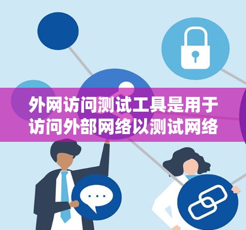 外网访问测试工具是用于访问外部网络以测试网络性能和稳定性的重要工具。以下是一个系统化的指南，帮助您有效使用这些工具