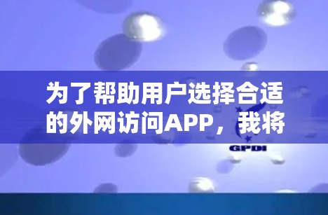 为了帮助用户选择合适的外网访问APP，我将根据其需求进行推荐。以下是几个推荐的选项