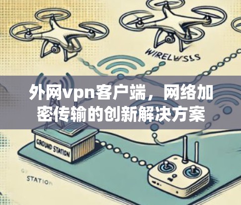 外网vpn客户端，网络加密传输的创新解决方案