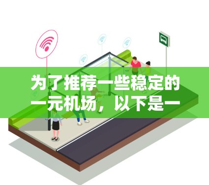 为了推荐一些稳定的一元机场，以下是一些具有良好表现的机场，它们在交通、服务和基础设施方面表现优异，适合吸引大量游客