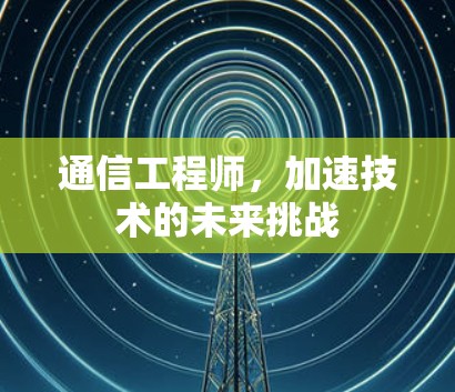 通信工程师，加速技术的未来挑战