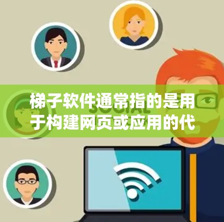 梯子软件通常指的是用于构建网页或应用的代码，如HTML、CSS、JavaScript等。下载这些代码可以通过以下平台进行