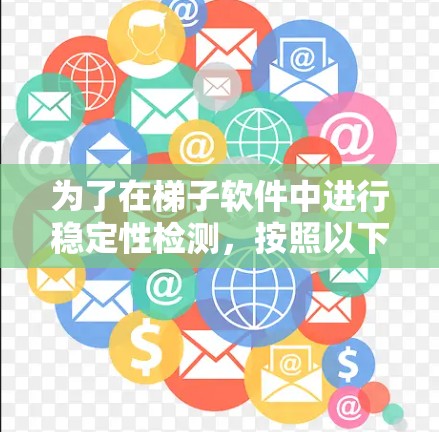 为了在梯子软件中进行稳定性检测，按照以下步骤操作