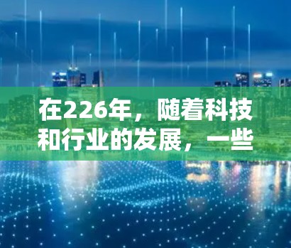 在226年，随着科技和行业的发展，一些软件工具可能会成为热门推荐，尤其是在人工智能、大数据、云计算、物联网、区块链、元宇宙等领域。以下是一些可能成为226年热门推荐的软件工具