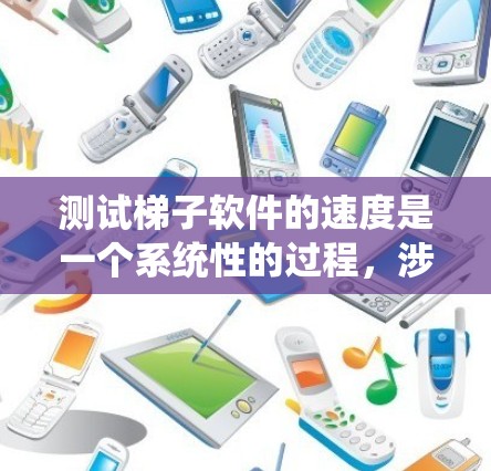 测试梯子软件的速度是一个系统性的过程，涉及了解工具、选择合适的方法、正确配置和运行测试、分析结果，并记录问题和解决方案。以下是详细的步骤指南