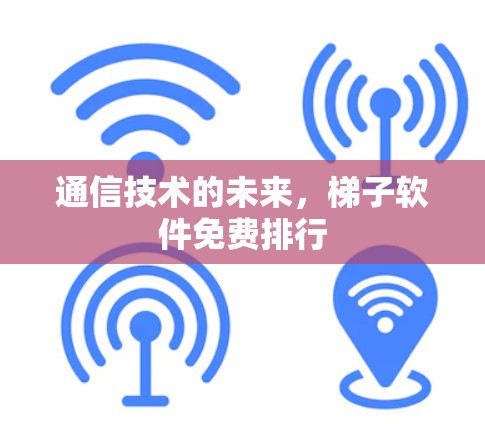 通信技术的未来，梯子软件免费排行