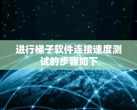 进行梯子软件连接速度测试的步骤如下