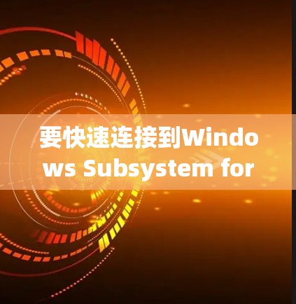 要快速连接到Windows Subsystem for Linux（WSL）您可以按照以下步骤操作